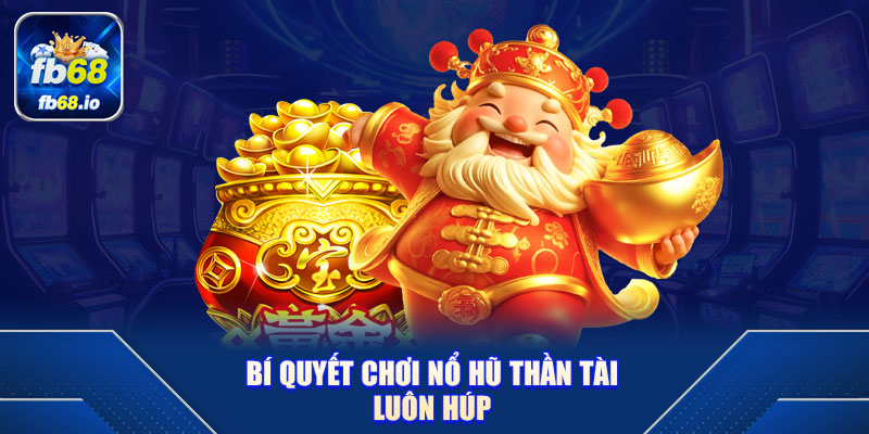 Bí Quyết Chơi Nổ Hũ Thần Tài Luôn Húp