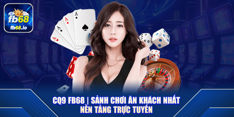 CQ9 FB68 | Sảnh Chơi Ăn Khách Nhất Nền Tảng Trực Tuyến