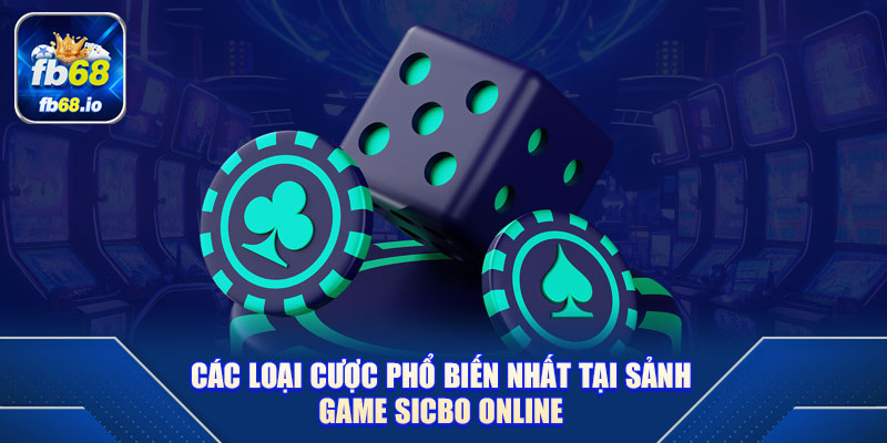 Các loại cược phổ biến nhất tại sảnh game Sicbo online