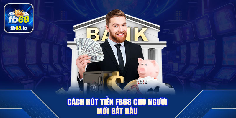 Cách rút tiền FB68 cho người mới bắt đầu