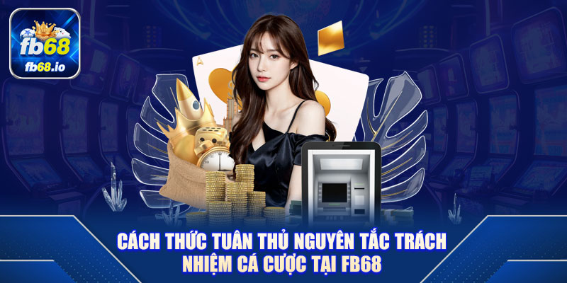 Cách thức tuân thủ nguyên tắc trách nhiệm cá cược tại FB68