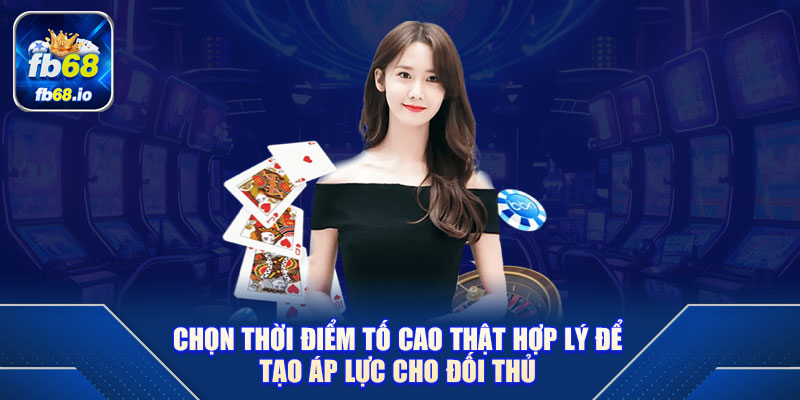 Chọn thời điểm tố cao thật hợp lý để tạo áp lực cho đối thủ