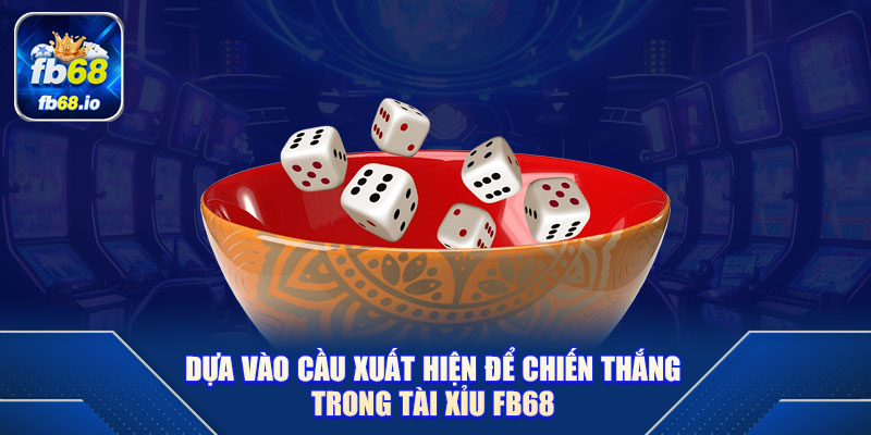 Dựa vào cầu xuất hiện để chiến thắng trong Tài xỉu FB68