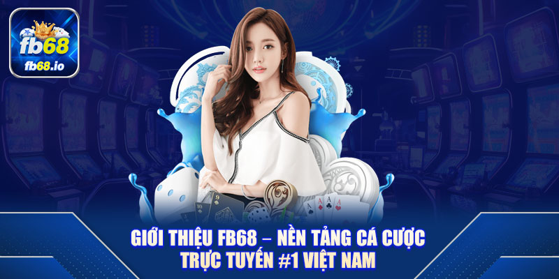 Giới thiệu FB68 – Nền tảng cá cược trực tuyến #1 Việt Nam