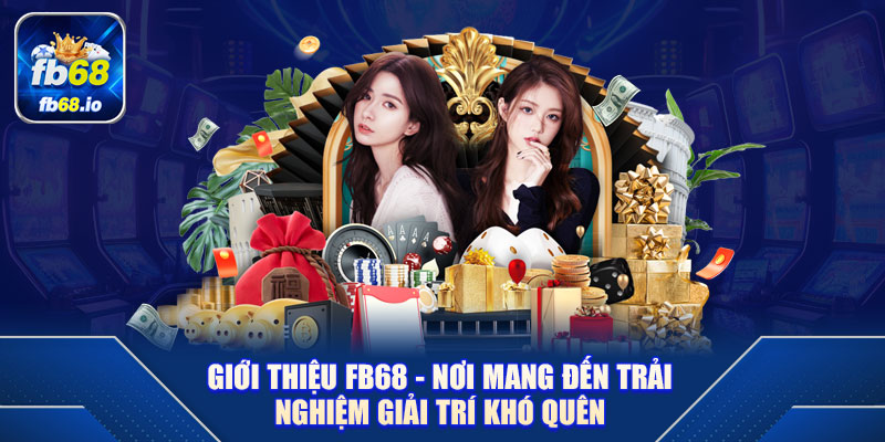 Giới thiệu FB68 - Nơi Mang Đến Trải Nghiệm Giải Trí Khó Quên