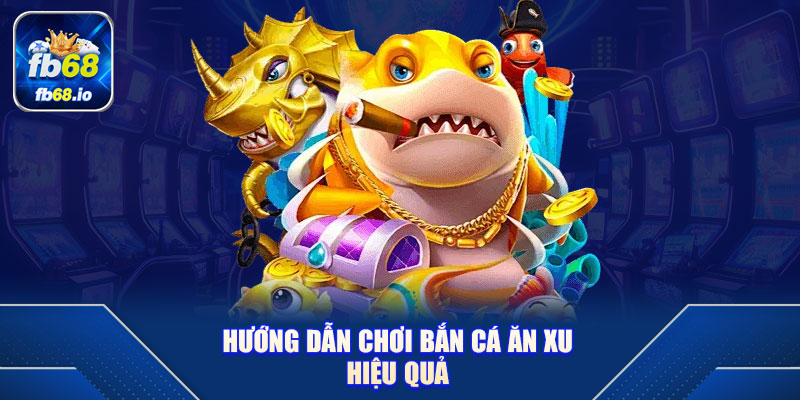 Hướng Dẫn Chơi Bắn Cá Ăn Xu Hiệu Quả