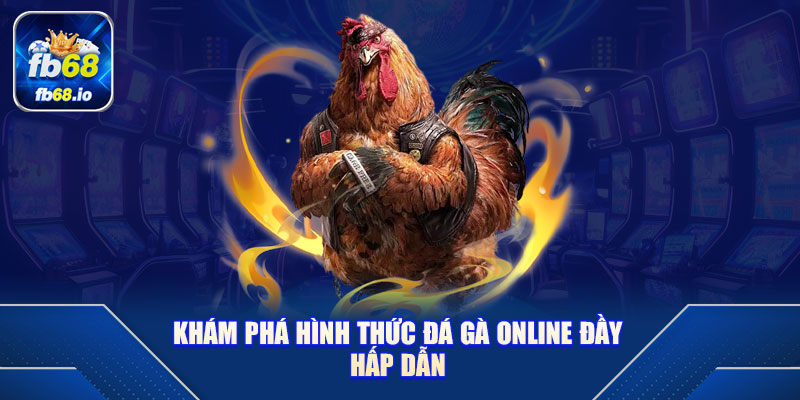 Khám Phá Hình Thức Đá Gà Online Đầy Hấp Dẫn