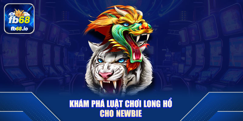 Khám phá luật chơi Long Hổ FB68 cho newbie