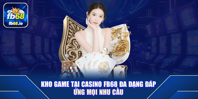 Kho game tại casino FB68 đa dạng đáp ứng mọi nhu cầu