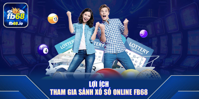 Lợi ích tham gia sảnh xổ số online FB68