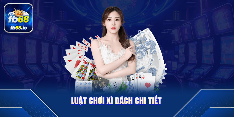 Luật Chơi Xì Dách Chi Tiết