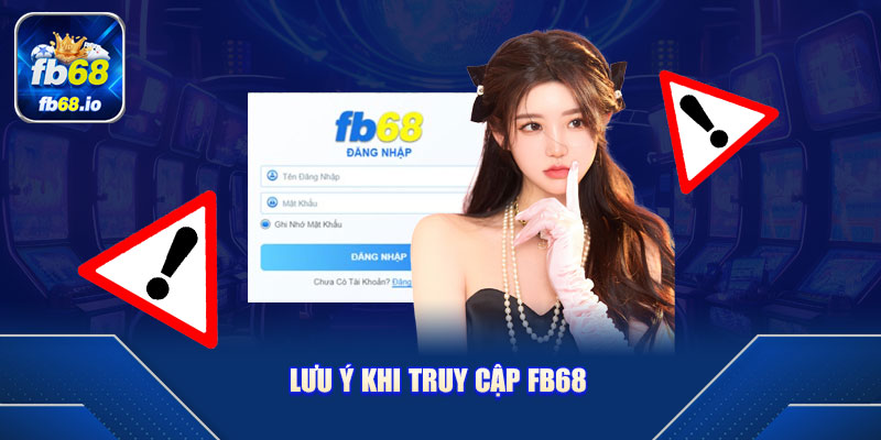 Lưu ý khi truy cập FB68