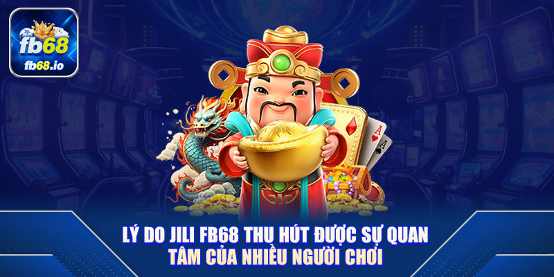 Lý do Jili FB68 thu hút được sự quan tâm của nhiều người chơi