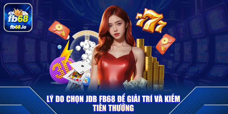 Lý do chọn JDB FB68 để giải trí và kiếm tiền thưởng