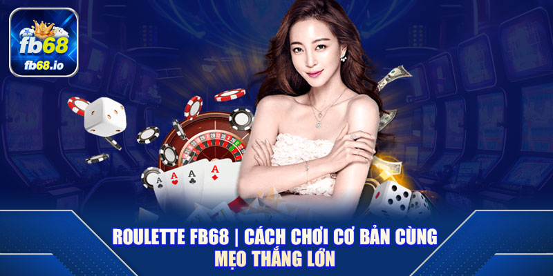 Roulette FB68 | Cách Chơi Cơ Bản Cùng Mẹo Thắng Lớn