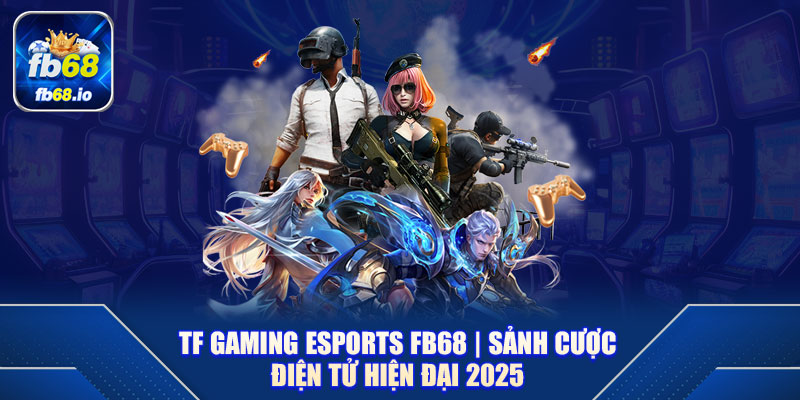 TF Gaming Esports FB68 | Sảnh Cược Điện Tử Hiện Đại 2025