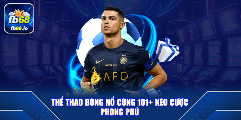 Thể thao bùng nổ cùng 101+ kèo cược phong phú