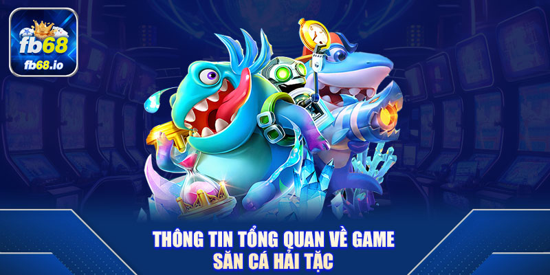 Thông Tin Tổng Quan Về Game Săn Cá Hải Tặc