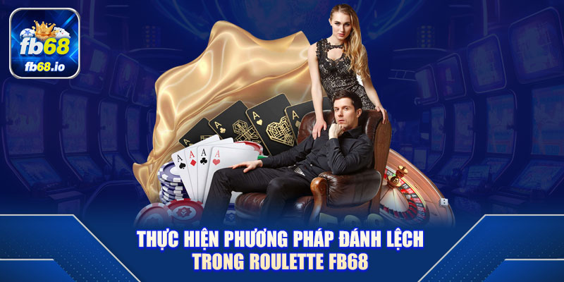 Thực hiện phương pháp đánh lệch trong Roulette FB68