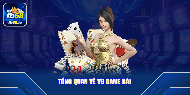 Tổng quan về V8 game bài