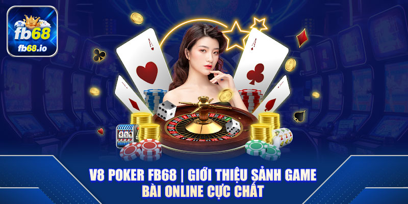 V8 Poker FB68 | Giới Thiệu Sảnh Game Bài Online Cực Chất 