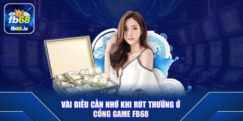 Vài điều cần nhớ khi rút thưởng ở cổng game FB68