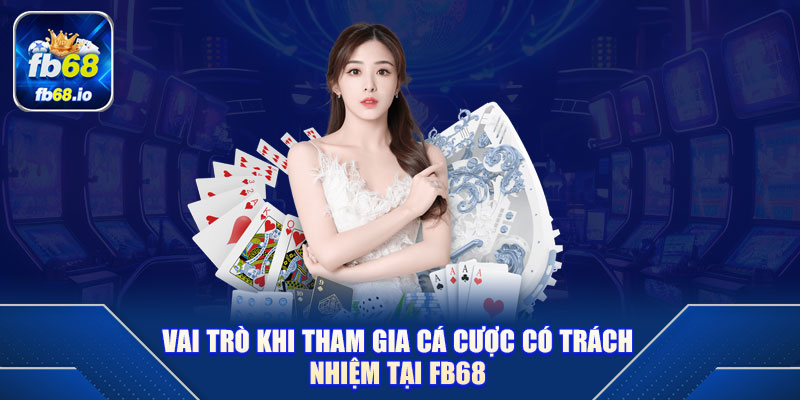 Vai trò khi tham gia cá cược có trách nhiệm tại FB68